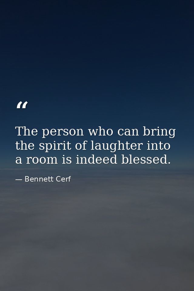 The person who can bring the spirit of laughter into a room is indeed blessed. — Bennett Cerf