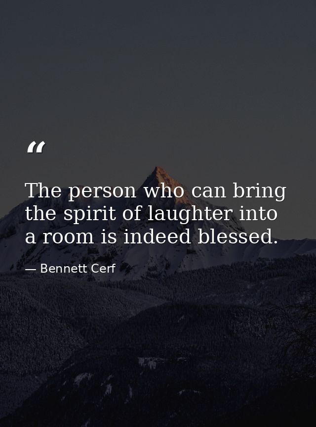 The person who can bring the spirit of laughter into a room is indeed blessed. — Bennett Cerf