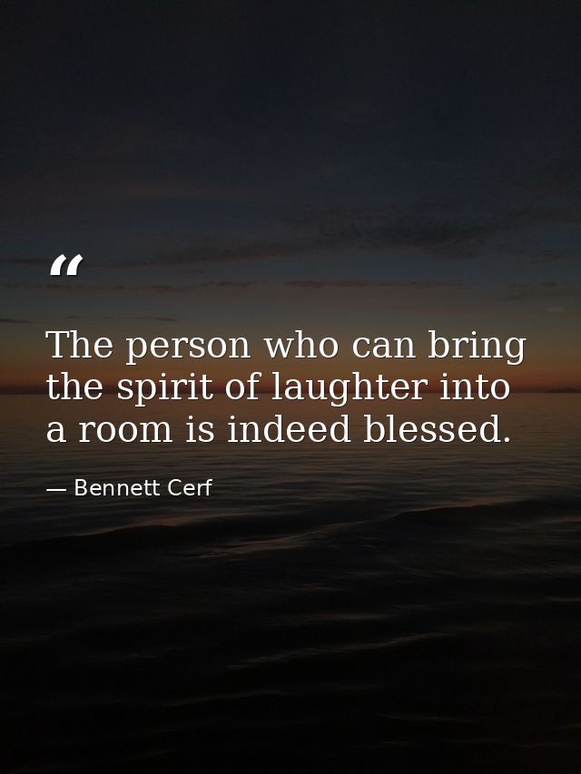 The person who can bring the spirit of laughter into a room is indeed blessed. — Bennett Cerf
