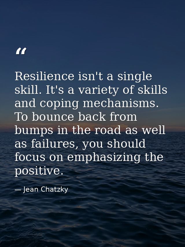 Resilience isn't a single skill. It's a variety of skills and coping mechanisms. To bounce back from bumps in the road a — Jean Chatzky