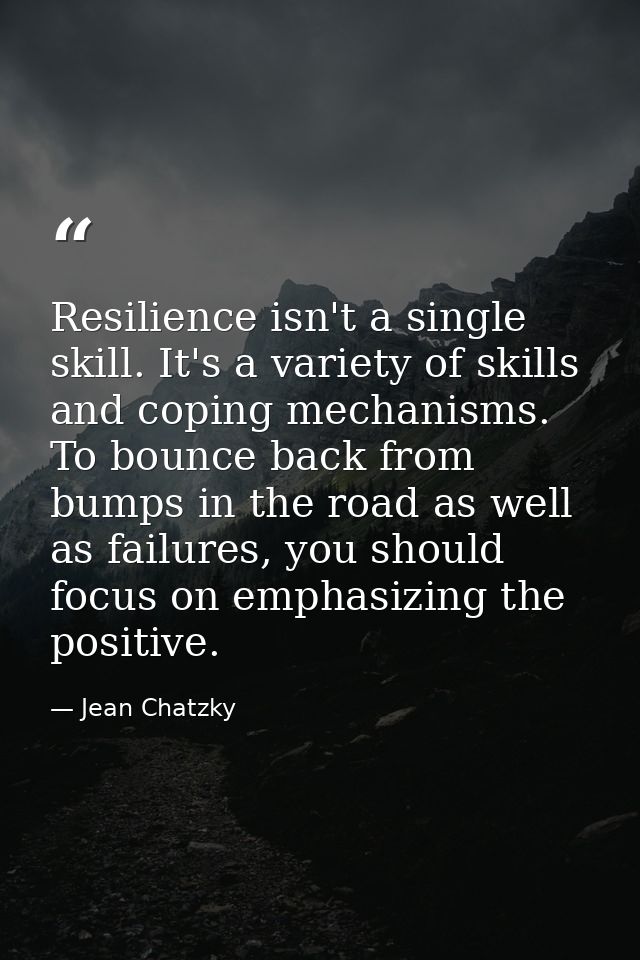 Resilience isn't a single skill. It's a variety of skills and coping mechanisms. To bounce back from bumps in the road a — Jean Chatzky