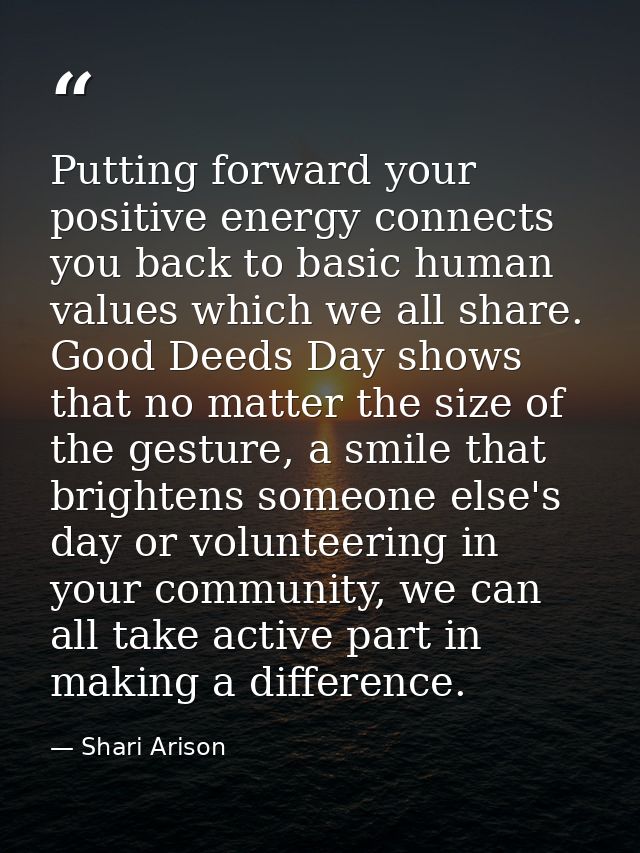 Putting forward your positive energy connects you back to basic human values which we all share. Good Deeds Day shows th — Shari Arison