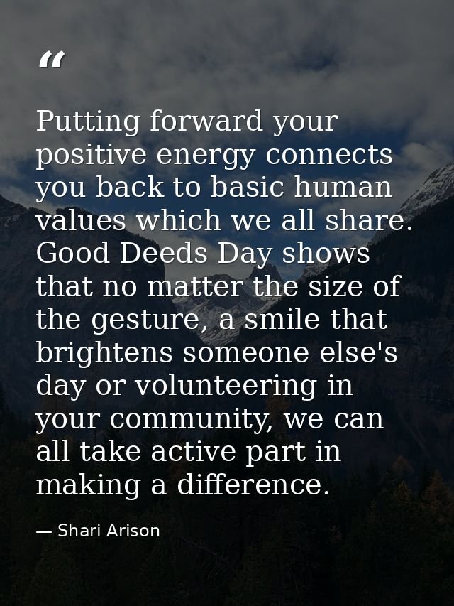 Putting forward your positive energy connects you back to basic human values which we all share. Good Deeds Day shows th — Shari Arison