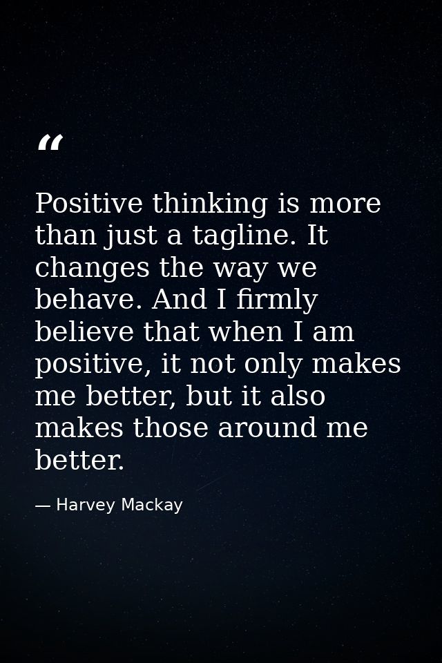 Positive thinking is more than just a tagline. It changes the way we behave. And I firmly believe that when I am positiv — Harvey Mackay