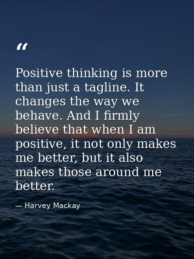 Positive thinking is more than just a tagline. It changes the way we behave. And I firmly believe that when I am positiv — Harvey Mackay