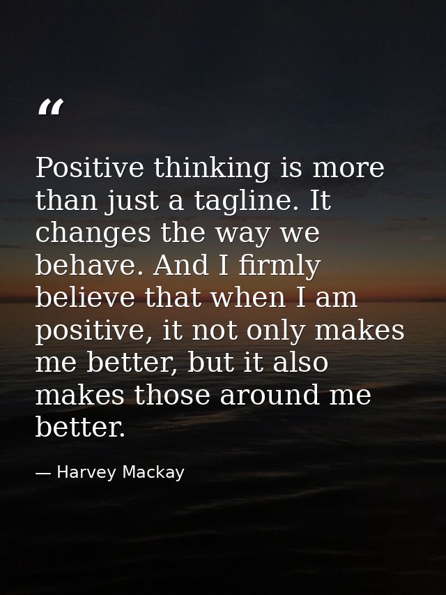 Positive thinking is more than just a tagline. It changes the way we behave. And I firmly believe that when I am positiv — Harvey Mackay