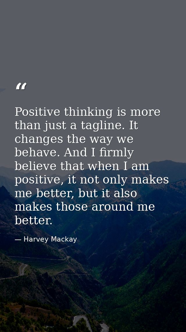 Positive thinking is more than just a tagline. It changes the way we behave. And I firmly believe that when I am positiv — Harvey Mackay