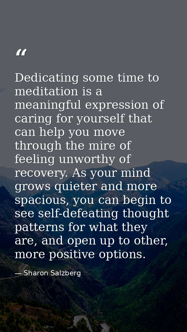 Dedicating some time to meditation is a meaningful expression of caring for yourself that can help you move through the  — Sharon Salzberg