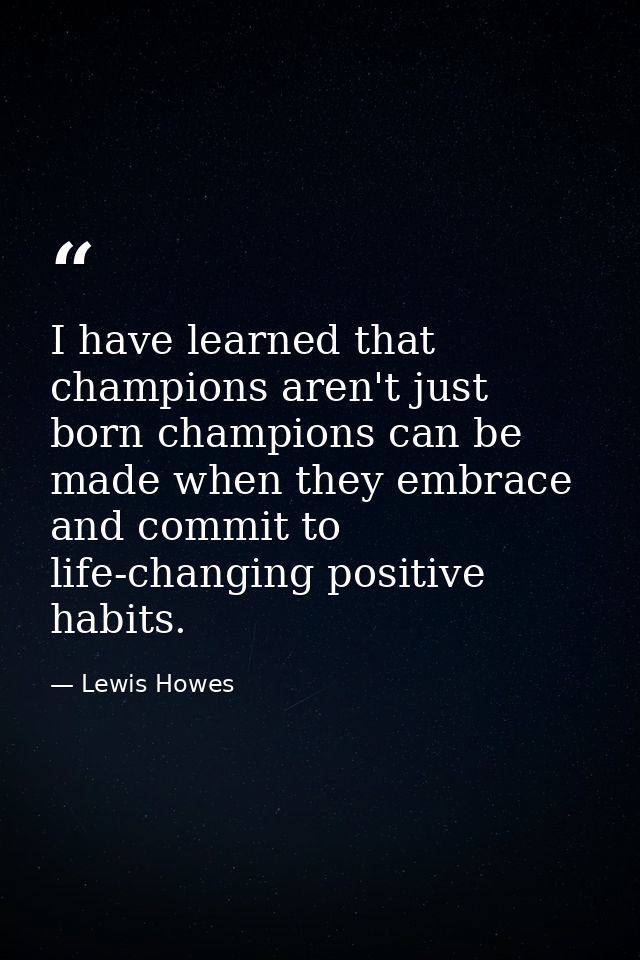I have learned that champions aren't just born champions can be made when they embrace and commit to life-changing posit — Lewis Howes