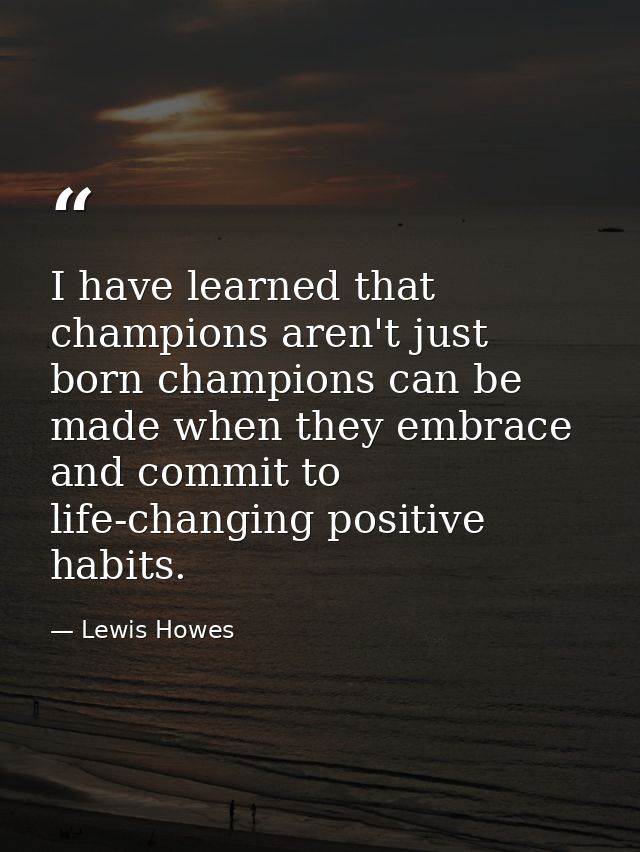 I have learned that champions aren't just born champions can be made when they embrace and commit to life-changing posit — Lewis Howes