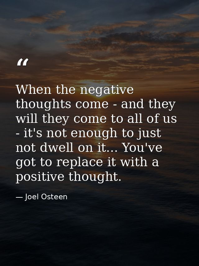 When the negative thoughts come - and they will they come to all of us - it's not enough to just not dwell on it... You' — Joel Osteen
