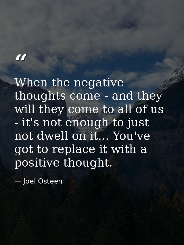 When the negative thoughts come - and they will they come to all of us - it's not enough to just not dwell on it... You' — Joel Osteen