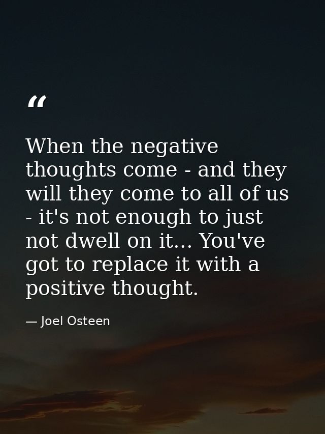 When the negative thoughts come - and they will they come to all of us - it's not enough to just not dwell on it... You' — Joel Osteen