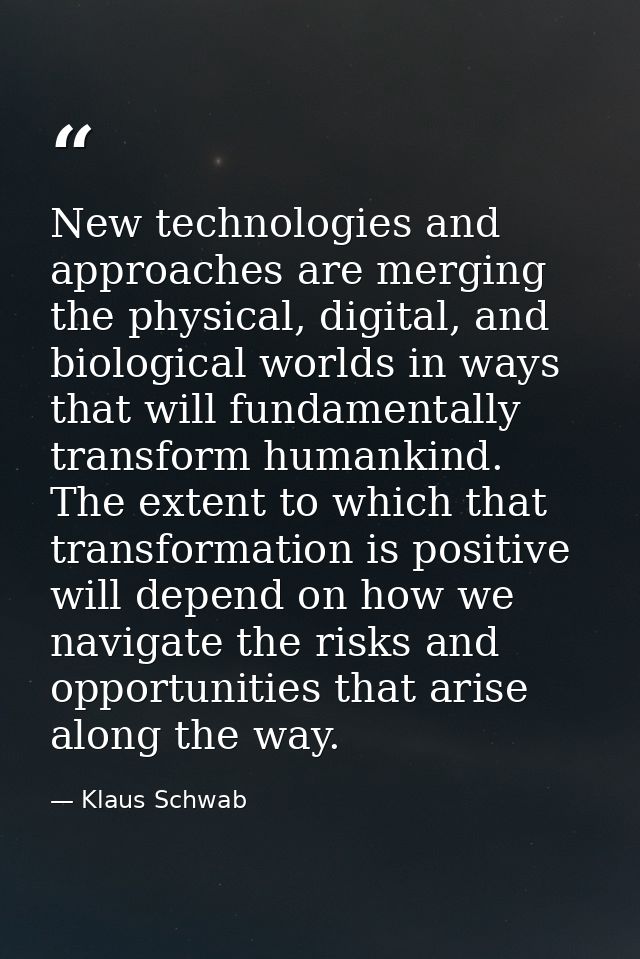 New technologies and approaches are merging the physical, digital, and biological worlds in ways that will fundamentally — Klaus Schwab