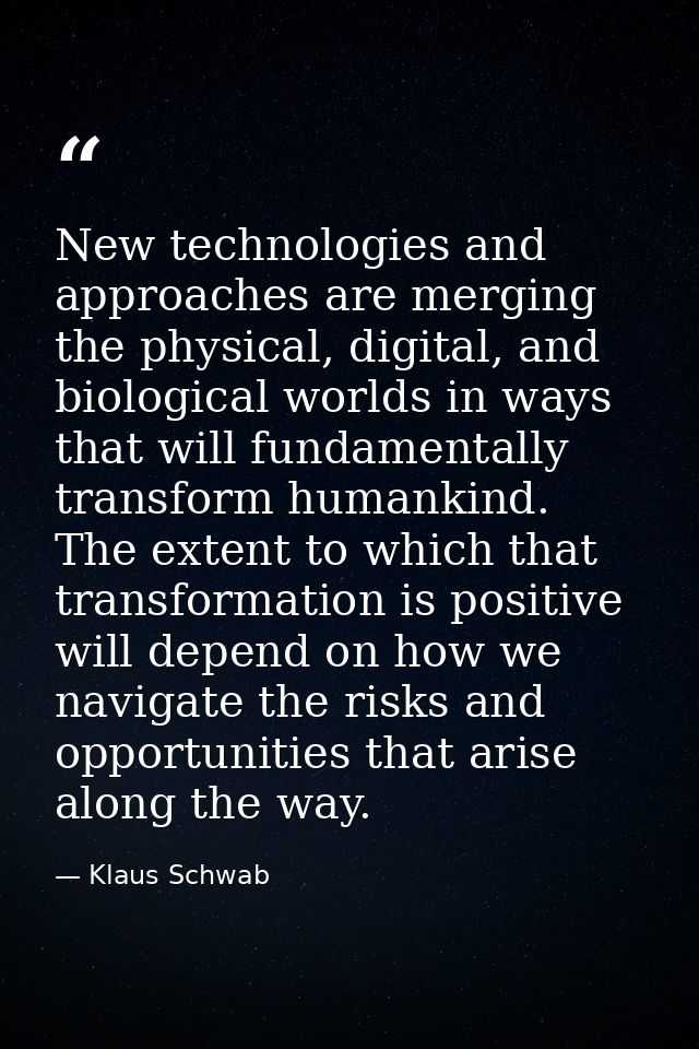 New technologies and approaches are merging the physical, digital, and biological worlds in ways that will fundamentally — Klaus Schwab