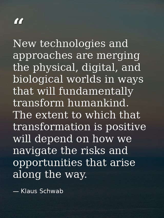 New technologies and approaches are merging the physical, digital, and biological worlds in ways that will fundamentally — Klaus Schwab