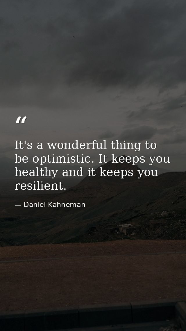 It's a wonderful thing to be optimistic. It keeps you healthy and it keeps you resilient. — Daniel Kahneman