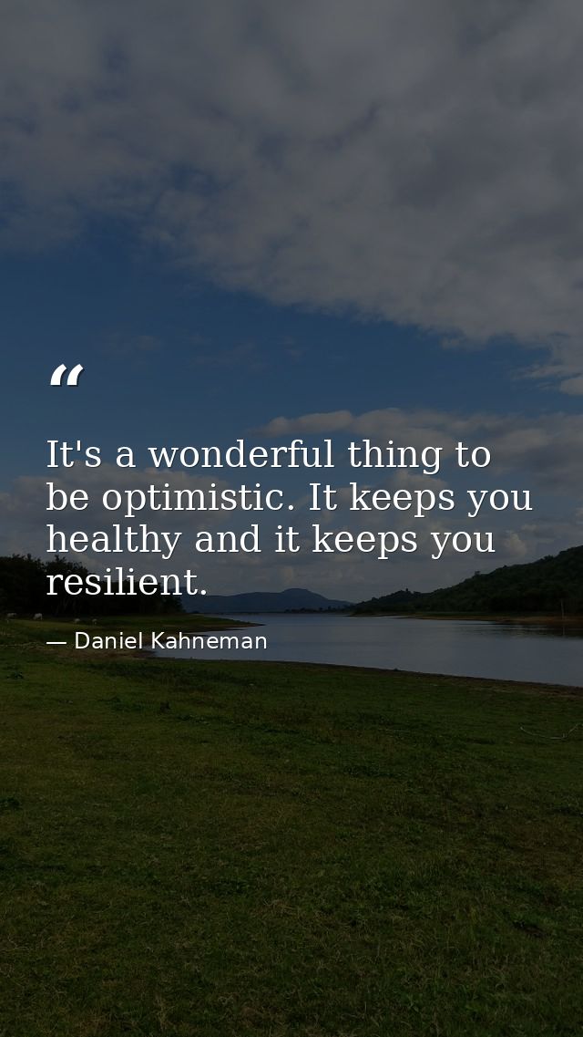 It's a wonderful thing to be optimistic. It keeps you healthy and it keeps you resilient. — Daniel Kahneman