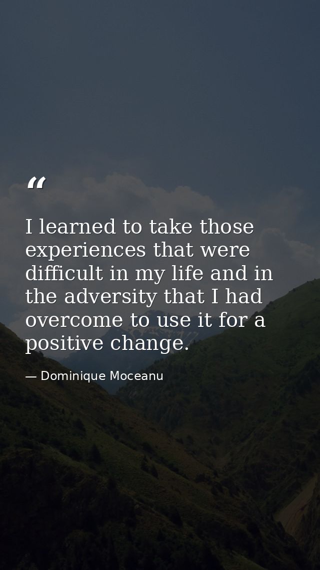I learned to take those experiences that were difficult in my life and in the adversity that I had overcome to use it fo — Dominique Moceanu