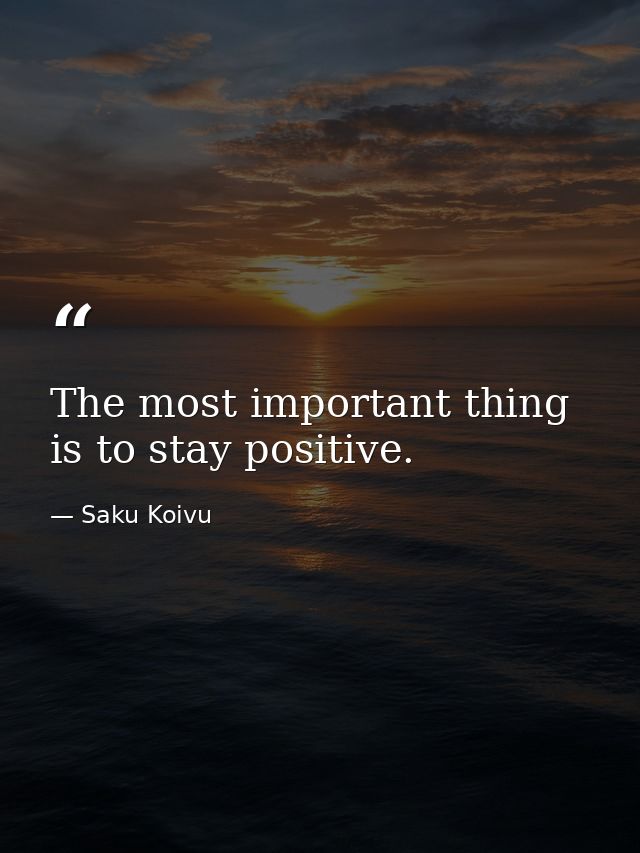 The most important thing is to stay positive. — Saku Koivu