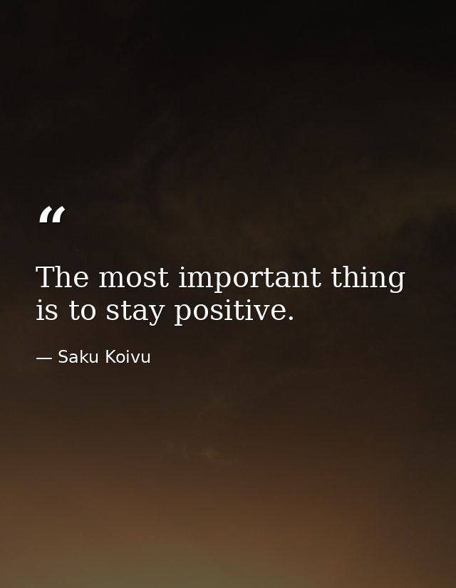 The most important thing is to stay positive. — Saku Koivu