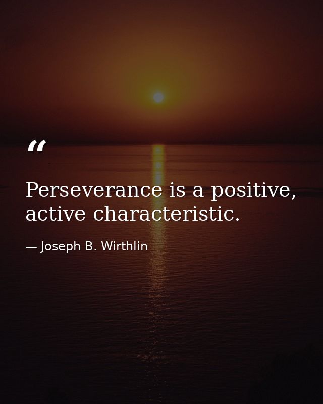 Perseverance is a positive, active characteristic. — Joseph B. Wirthlin