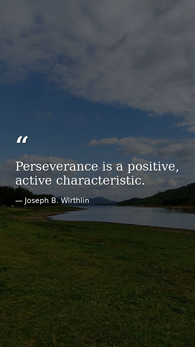 Perseverance is a positive, active characteristic. — Joseph B. Wirthlin