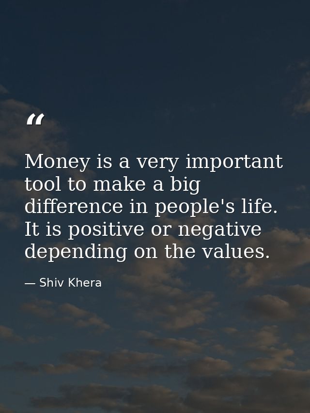 Money is a very important tool to make a big difference in people's life. It is positive or negative depending on the va — Shiv Khera