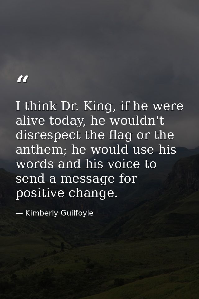I think Dr. King, if he were alive today, he wouldn't disrespect the flag or the anthem; he would use his words and his  — Kimberly Guilfoyle
