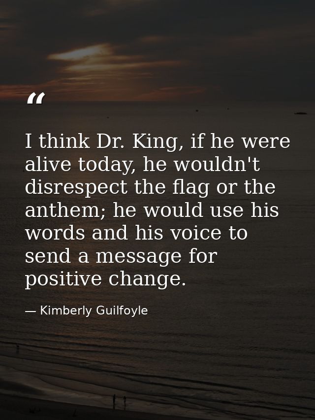 I think Dr. King, if he were alive today, he wouldn't disrespect the flag or the anthem; he would use his words and his  — Kimberly Guilfoyle