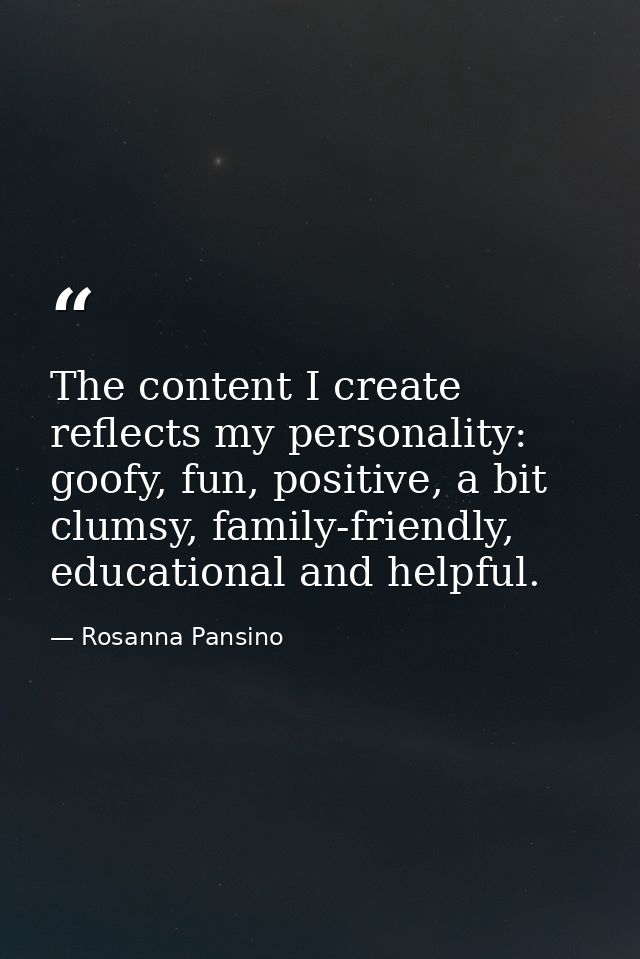 The content I create reflects my personality: goofy, fun, positive, a bit clumsy, family-friendly, educational and helpf — Rosanna Pansino