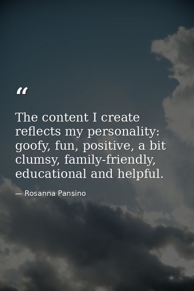 The content I create reflects my personality: goofy, fun, positive, a bit clumsy, family-friendly, educational and helpf — Rosanna Pansino