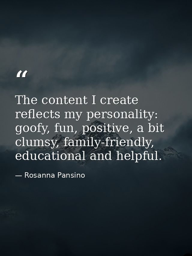 The content I create reflects my personality: goofy, fun, positive, a bit clumsy, family-friendly, educational and helpf — Rosanna Pansino