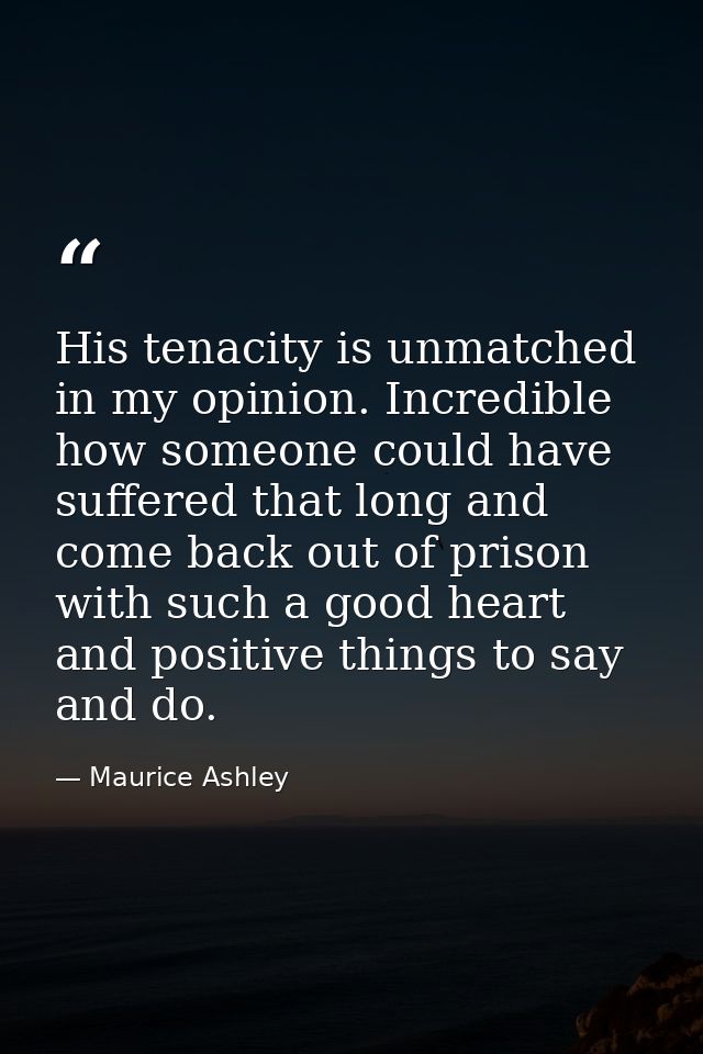 His tenacity is unmatched in my opinion. Incredible how someone could have suffered that long and come back out of priso — Maurice Ashley