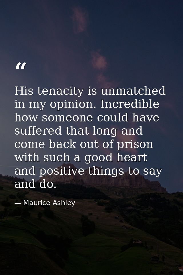 His tenacity is unmatched in my opinion. Incredible how someone could have suffered that long and come back out of priso — Maurice Ashley
