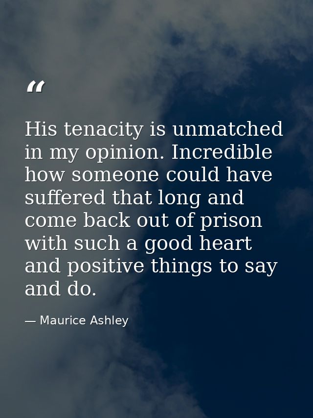 His tenacity is unmatched in my opinion. Incredible how someone could have suffered that long and come back out of priso — Maurice Ashley