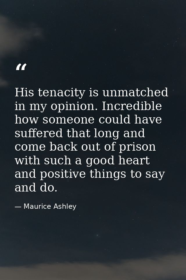 His tenacity is unmatched in my opinion. Incredible how someone could have suffered that long and come back out of priso — Maurice Ashley