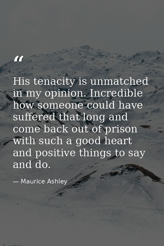 His tenacity is unmatched in my opinion. Incredible how someone could have suffered that long and come back out of priso — Maurice Ashley