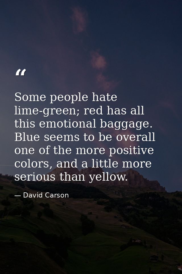 Some people hate lime-green; red has all this emotional baggage. Blue seems to be overall one of the more positive color — David Carson