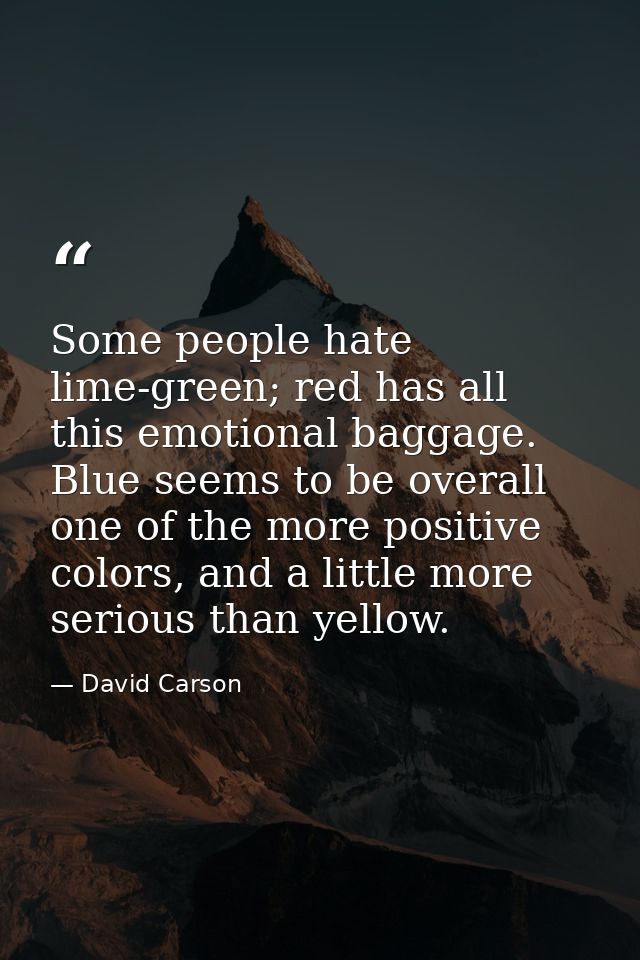 Some people hate lime-green; red has all this emotional baggage. Blue seems to be overall one of the more positive color — David Carson