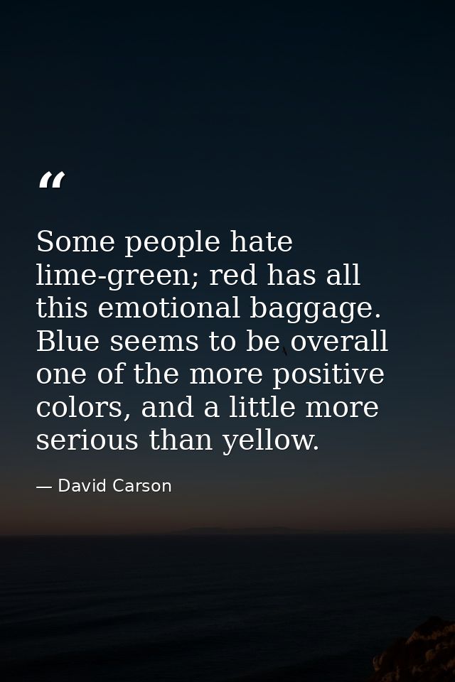 Some people hate lime-green; red has all this emotional baggage. Blue seems to be overall one of the more positive color — David Carson
