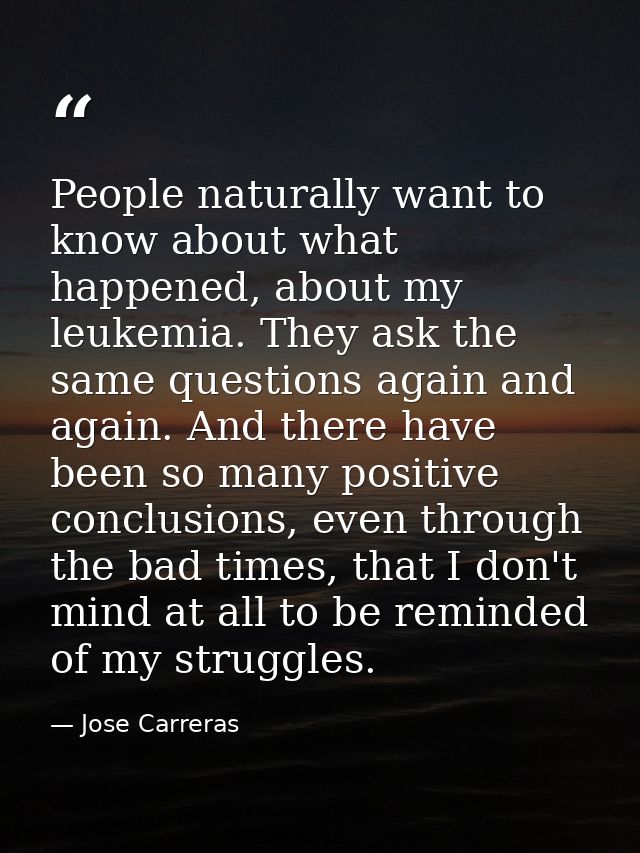 People naturally want to know about what happened, about my leukemia. They ask the same questions again and again. And t — Jose Carreras