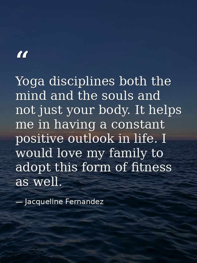 Yoga disciplines both the mind and the souls and not just your body. It helps me in having a constant positive outlook i — Jacqueline Fernandez