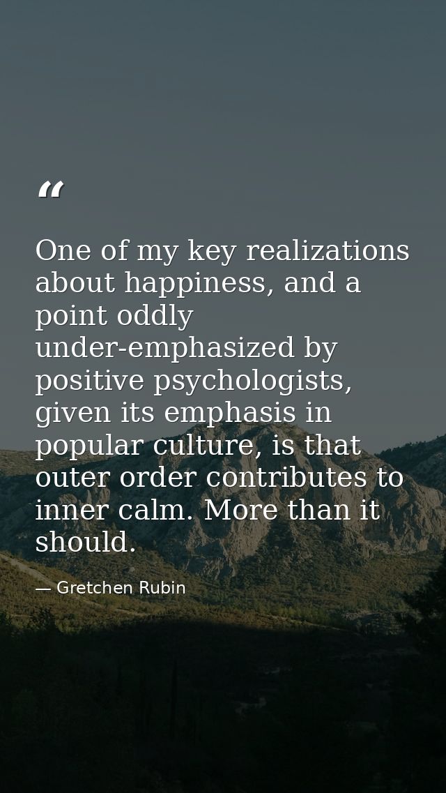 One of my key realizations about happiness, and a point oddly under-emphasized by positive psychologists, given its emph — Gretchen Rubin