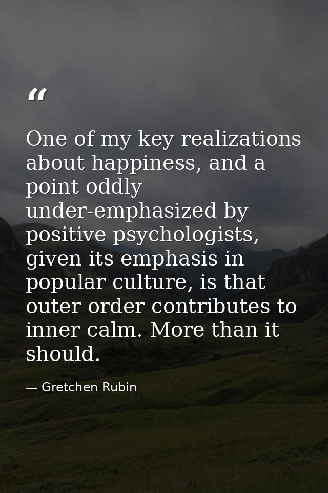 One of my key realizations about happiness, and a point oddly under-emphasized by positive psychologists, given its emph — Gretchen Rubin