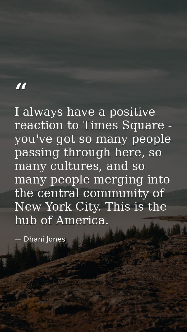 I always have a positive reaction to Times Square - you've got so many people passing through here, so many cultures, an — Dhani Jones