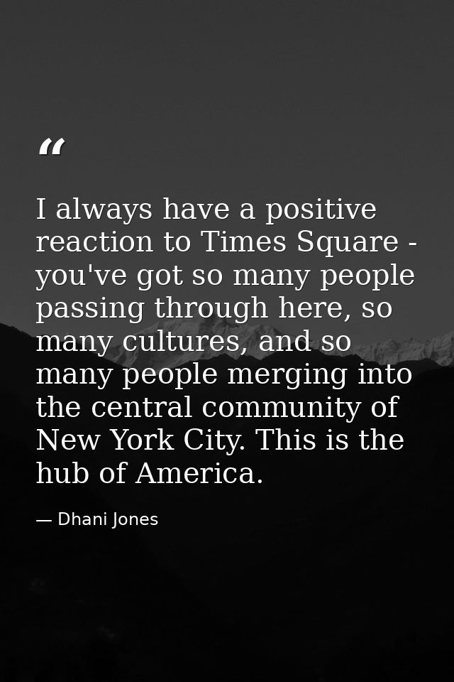 I always have a positive reaction to Times Square - you've got so many people passing through here, so many cultures, an — Dhani Jones