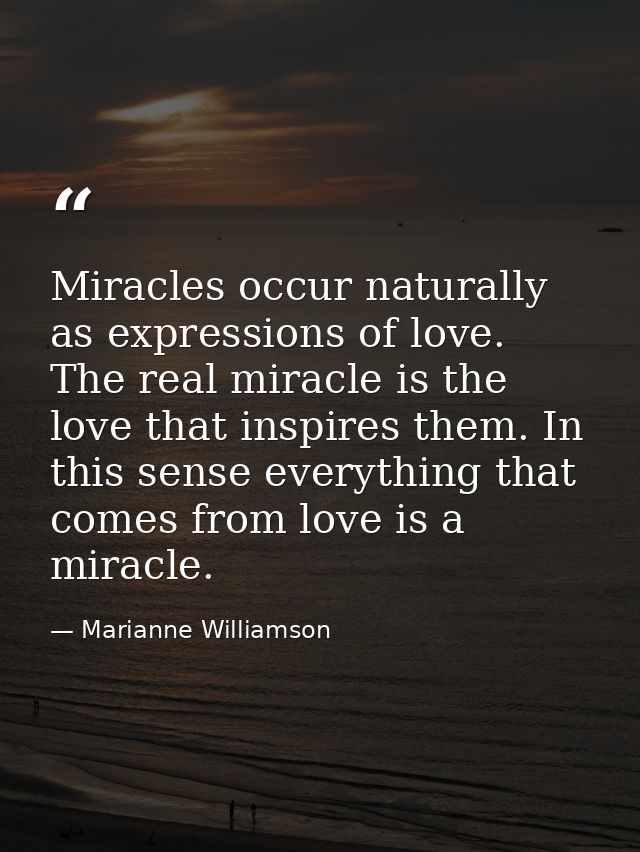 Miracles occur naturally as expressions of love. The real miracle is the love that inspires them. In this sense everythi — Marianne Williamson