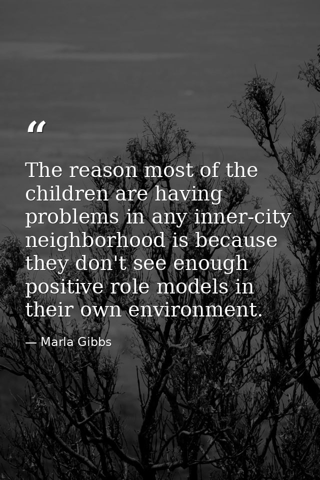 The reason most of the children are having problems in any inner-city neighborhood is because they don't see enough posi — Marla Gibbs