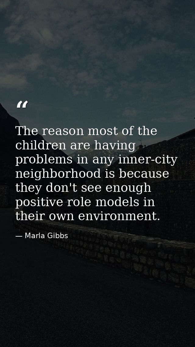 The reason most of the children are having problems in any inner-city neighborhood is because they don't see enough posi — Marla Gibbs